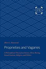 Proprieties and Vagaries: A Philosophical Thesis from Science, Horse Racing, Sexual Customs, Religion, and Politics