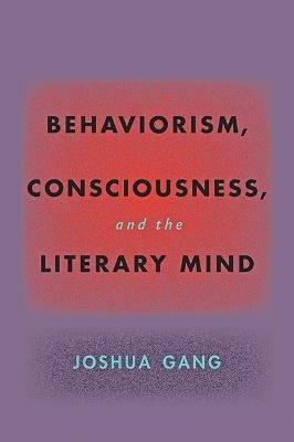 Behaviorism, Consciousness, and the Literary Mind - Joshua Gang - cover