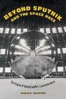 Beyond Sputnik and the Space Race: The Origins of Global Satellite Communications