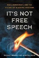 It's Not Free Speech: Race, Democracy, and the Future of Academic Freedom