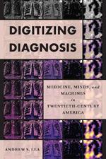 Digitizing Diagnosis: Medicine, Minds, and Machines in Twentieth-Century America