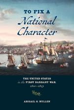 To Fix a National Character: The United States in the First Barbary War, 1800–1805