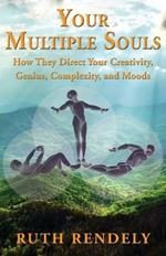 Your Multiple Souls - How They Direct Your Creativity, Genius, Complexity, and Moods