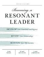 Becoming a Resonant Leader: Develop Your Emotional Intelligence, Renew Your Relationships, Sustain Your Effectiveness