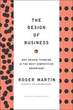 Design of Business: Why Design Thinking is the Next Competitive Advantage