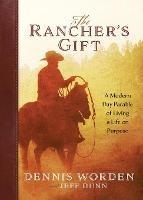 The Rancher's Gift: A Modern Day Parable of Living Life on Purpose