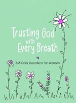 Trusting God with Every Breath: 365 Daily Devotions for Women