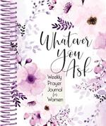 Whatever You Ask: Weekly Prayer Journal for Women