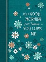 It's a Good Morning Just Because You Love Me: 365 Daily Devotions