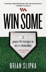 Win Some: 5 Proven Life Strategies to Win in Relationships