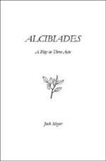 Alcibiades: A Play in Three Acts