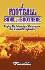 A Football Band of Brothers: Forging the University of Washington's First National Championship