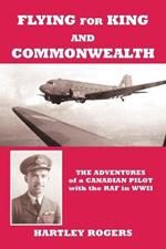 Flying for King and Commonwealth: The Adventures of a Canadian Pilot with the RAF in WWII