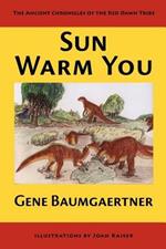 Sun Warm You: The Ancient Chronicles of the Red Dawn Tribe