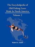 The Encyclodpedia of Old Fishing Lures: Made In North America - Volume 2