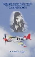 Tuskegee Airman Fighter Pilot: A Story of an Original Tuskegee Pilot Lt. Col. Hiram E. Mann