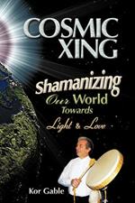 Cosmic Xing: Shamanizing Our World Towards Light & Love