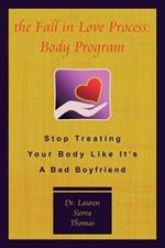 The Fall In Love Process: Body Program: Stop Treating Your Body Like It's A Bad Boyfriend