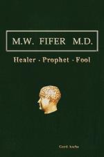 M.W. Fifer M.D.: Healer/Prophet/Fool