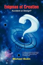 Enigmas of Creation: Accident or Design?