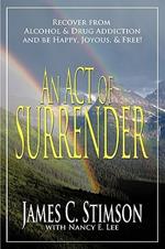 An Act of Surrender: Recover from Drug Addiction and be Happy, Joyous, and Free!