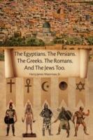 The Egyptians. the Persians. the Greeks. the Romans. and the Jews Too.