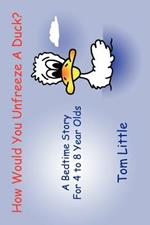 How Would You Unfreeze A Duck?: A Bedtime Story For 4 to 8 Year Olds
