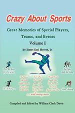 Crazy About Sports: Volume I: Great Memories of Special Players, Teams and Events