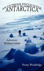 An Extreme Encounter: Antarctica: Adventure Without Limits