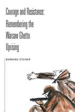 Courage and Resistance: Remembering the Warsaw Ghetto Uprising