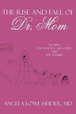 The Rise and Fall of Dr. Mom: Women, the Health Care Crisis, and the Future