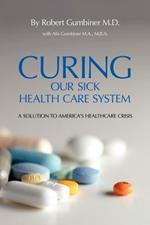 Curing Our Sick Health Care System: A Solution to America's Health Care Crisis