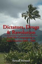 Dictators, Drugs & Revolution: Cold War Campaigning in Latin America 1965 - 1989