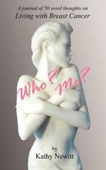 Who? Me?: A Journal of 50 Word Thoughts on Living with Breast Cancer