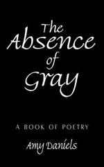 The Absence of Gray: A Book of Poetry