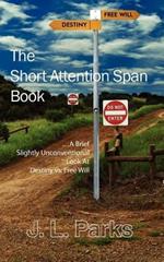 The Short Attention Span Book: A Brief Slightly Unconventional Look At Destiny Vs. Free Will