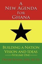 A New Agenda For Ghana: Building a Nation on Vision and Ideas Volume One