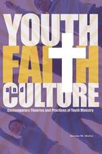 Youth, Faith and Culture: Contemporary Theories and Practices of Youth Ministry