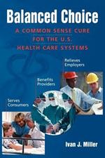 Balanced Choice: A Common Sense Cure for the U.S. Health Care Systems