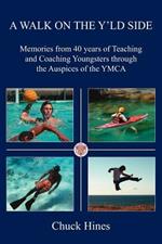 A Walk on the Y'Ld Side: Memories from 40 Years of Teaching and Coaching Youngsters Through the Auspices of the YMCA