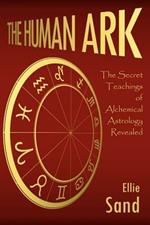 The Human Ark: The Secret Teachings of Alchemical Astrology Revealed