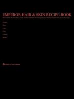 Emperor Hair and Skin Recipe Book: The Complete, No-Frills Recipe and Tips Guidebook To Growing Longer, Stronger, Healthier Emperor Hair, For All Hair Types; Straight, Wavy, Curly, Coily, Cottony, Spongy