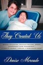 They Created Us: Special Education, Medicaid Waivers, EPSDT, Independent Case Management - A Family's Journey Through a Bureacratic Maze!