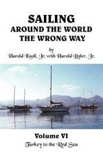 Sailing Around the World the Wrong Way Volume VI: Turkey to the Red Sea