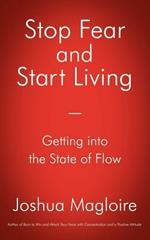 Stop Fear and Start Living: Getting into the State of Flow