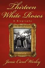 Thirteen White Roses: A Biography