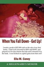 When You Fall Down - Get Up!: A Millionaire's Memoir