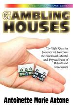 Gambling Houses: The Eight Quarter Journey to Overcome the Emotional, Mental and Physical Pain of Default and Foreclosure