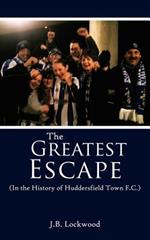 The Greatest Escape: in the History of Huddersfield Town F.C.