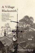 A Village Blacksmith: The Story of the Family Business of G.S. Whiteley and Co. of Ogden Lane, Rastrick, Brighouse, Yorkshire